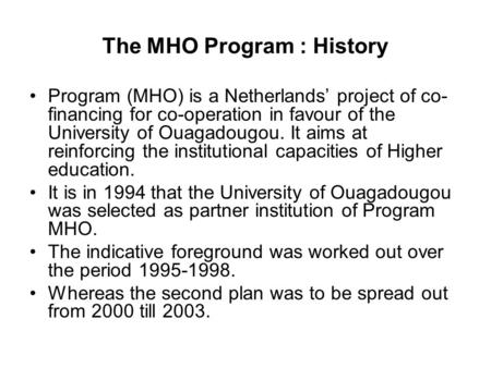 The MHO Program : History Program (MHO) is a Netherlands project of co- financing for co-operation in favour of the University of Ouagadougou. It aims.
