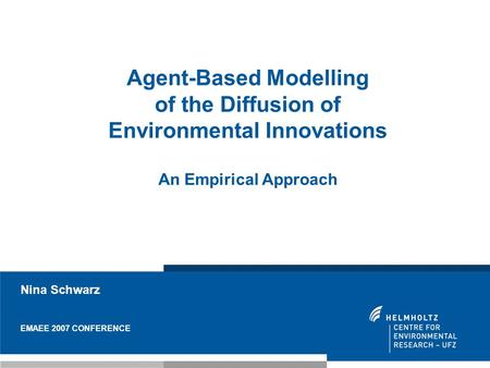 Nina Schwarz EMAEE 2007 CONFERENCE Agent-Based Modelling of the Diffusion of Environmental Innovations An Empirical Approach.