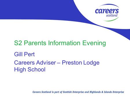 S2 Parents Information Evening Gill Pert Careers Adviser – Preston Lodge High School.