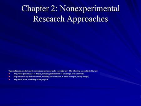 Chapter 2: Nonexperimental Research Approaches This multimedia product and its contents are protected under copyright law. The following are prohibited.
