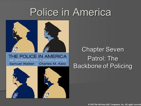 © 2011 The McGraw-Hill Companies, Inc. All rights reserved. Police in America Chapter Seven Patrol: The Backbone of Policing.