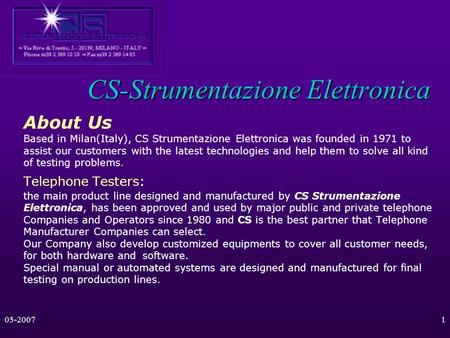 05-20071 CS-Strumentazione Elettronica About Us Based in Milan(Italy), CS Strumentazione Elettronica was founded in 1971 to assist our customers with.