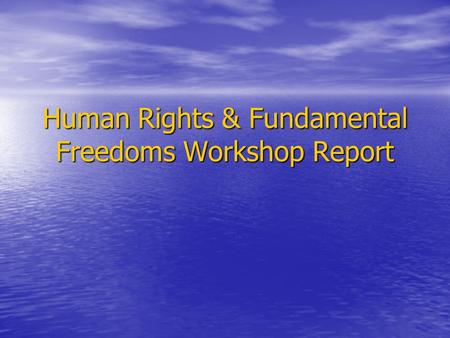 Human Rights & Fundamental Freedoms Workshop Report.