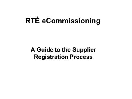 RTÉ eCommissioning A Guide to the Supplier Registration Process.