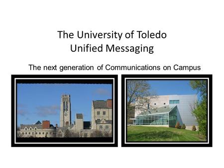 The next generation of Communications on Campus The University of Toledo Unified Messaging.