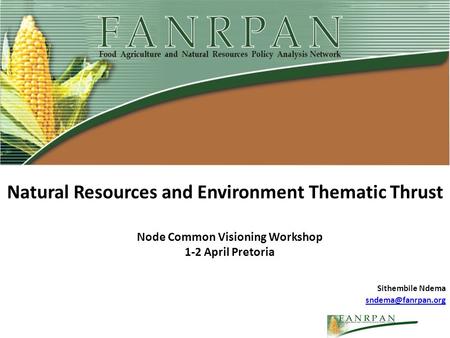 Natural Resources and Environment Thematic Thrust Node Common Visioning Workshop 1-2 April Pretoria Sithembile Ndema