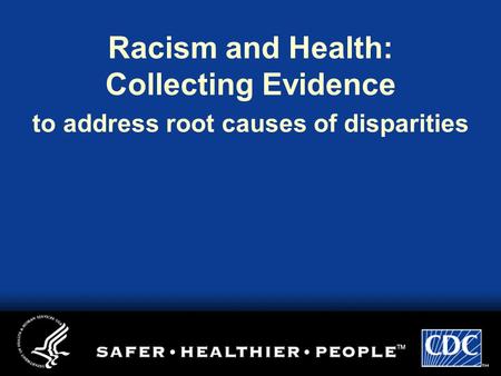 Racism and Health: Collecting Evidence to address root causes of disparities.