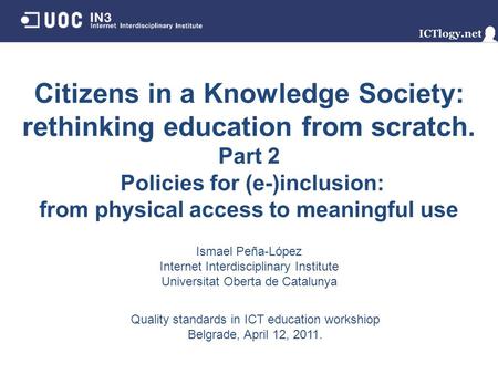 Citizens in a Knowledge Society: rethinking education from scratch. Part 2 Policies for (e-)inclusion: from physical access to meaningful use Ismael Peña-López.