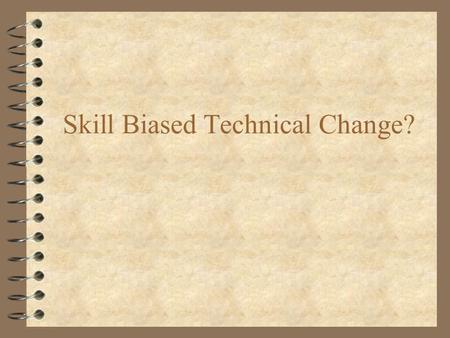 Skill Biased Technical Change?. Issues 4 With What Skills Are Computers Complements? 4 Did Computers Change Job Content or Institutional Structures? 4.