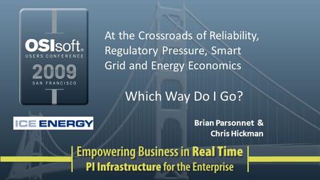 At the Crossroads of Reliability, Regulatory Pressure, Smart Grid and Energy Economics Which Way Do I Go? Brian Parsonnet & Chris Hickman.