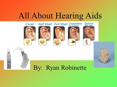 By: Ryan Robinette All About Hearing Aids Hearing Aid Parts Click on parts of the hearing aid to learn their names. Continue.