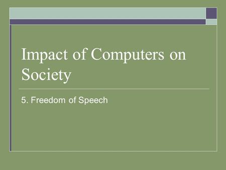 Impact of Computers on Society 5. Freedom of Speech.