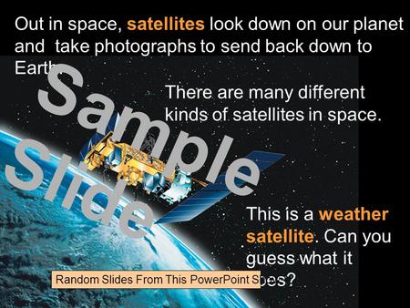 Out in space, satellites look down on our planet and take photographs to send back down to Earth. There are many different kinds of satellites in space.