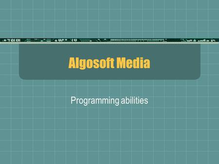 Algosoft Media Programming abilities. ALGOSOFT MEDIA Mainstream activities Multimedia business presentations Windows applications programming Web programming.
