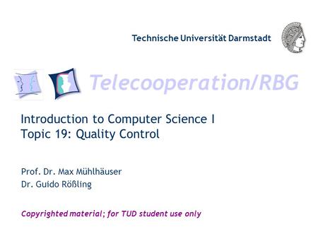 Telecooperation/RBG Technische Universität Darmstadt Copyrighted material; for TUD student use only Introduction to Computer Science I Topic 19: Quality.