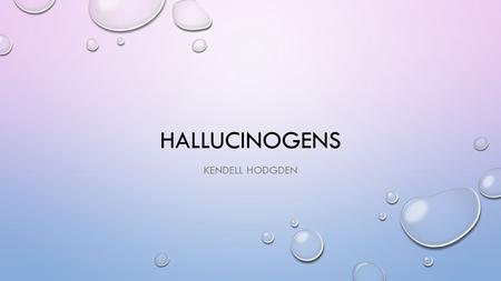 HALLUCINOGENS KENDELL HODGDEN. DEFINE/ DESCRIBE HALLUCINOGENS DRUGS THAT DISTORT THE WAY YOU PERCEIVE REALITY HALLUCINOGENS DISRUPT THE NORMAL FUNCTIONING.