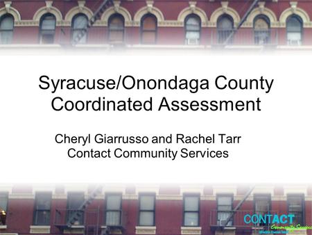 Syracuse/Onondaga County Coordinated Assessment Cheryl Giarrusso and Rachel Tarr Contact Community Services.