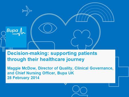 Decision-making: supporting patients through their healthcare journey Maggie McDow, Director of Quality, Clinical Governance, and Chief Nursing Officer,