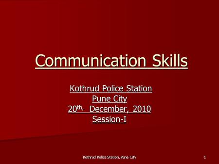Kothrud Police Station, Pune City 1 Communication Skills Kothrud Police Station Kothrud Police Station Pune City 20 th, December, 2010 Session-I.