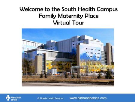 Welcome to the South Health Campus Family Maternity Place Virtual Tour