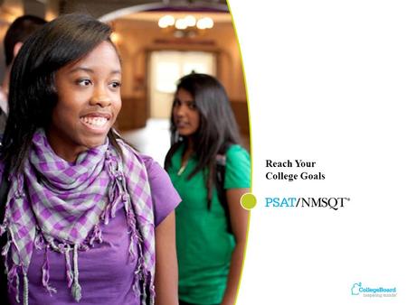 Reach Your College Goals. An Overview Why Take the PSAT/NMSQT ® Planning for College and Careers What to Expect … and When.