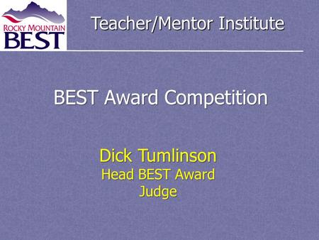 Teacher/Mentor Institute BEST Award Competition Dick Tumlinson Head BEST Award Judge.