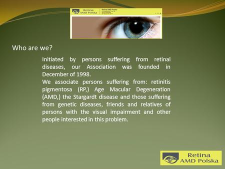 Who are we? Initiated by persons suffering from retinal diseases, our Association was founded in December of 1998. We associate persons suffering from: