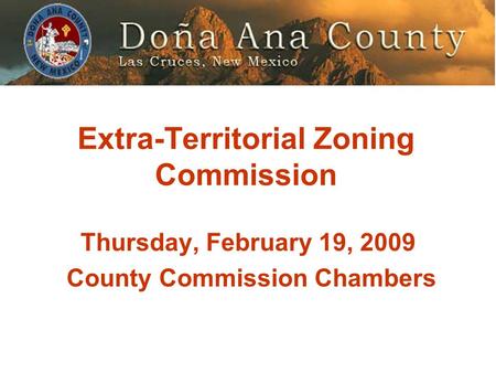 Extra-Territorial Zoning Commission Thursday, February 19, 2009 County Commission Chambers.