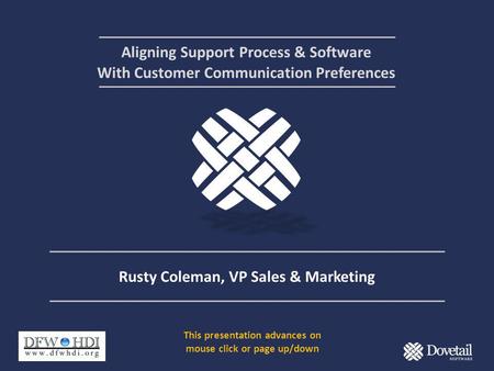 Aligning Support Process & Software With Customer Communication Preferences Rusty Coleman, VP Sales & Marketing This presentation advances on mouse click.