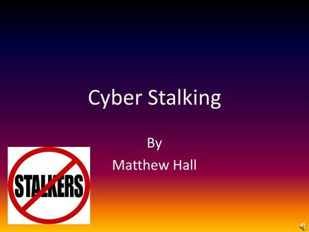 Cyber Stalking By Matthew Hall. What is cyber stalking? According to techarget.com, it is defined as a crime in which the attacker harasses a victim using.