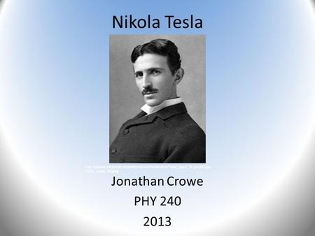 Nikola Tesla Jonathan Crowe PHY 240 2013  Tesla_aged_36.jpeg.