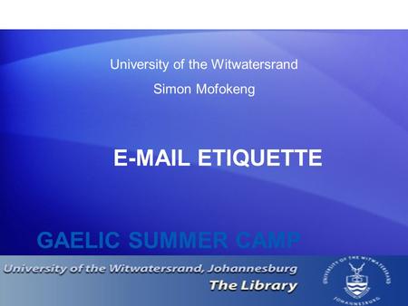 GAELIC SUMMER CAMP E-MAIL ETIQUETTE University of the Witwatersrand Simon Mofokeng.