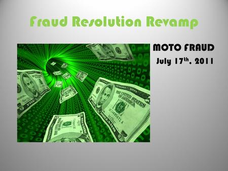 Fraud Resolution Revamp MOTO FRAUD July 17 th, 2011.
