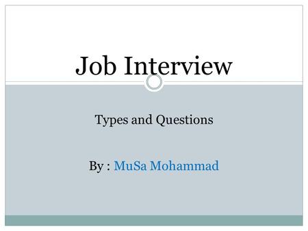 Job Interview Types and Questions By : MuSa Mohammad.