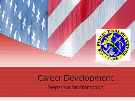 Career Development Preparing for Promotion. Introduction This presentation is designed to aid PHS officers in preparing for the promotion process. There.