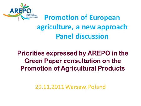 Promotion of European agriculture, a new approach Panel discussion 29.11.2011 Warsaw, Poland Priorities expressed by AREPO in the Green Paper consultation.