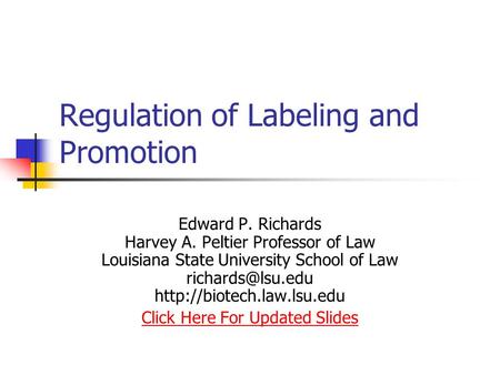 Regulation of Labeling and Promotion Edward P. Richards Harvey A. Peltier Professor of Law Louisiana State University School of Law