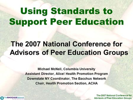 The 2007 National Conference for Advisors of Peer Education Groups Using Standards to Support Peer Education The 2007 National Conference for Advisors.