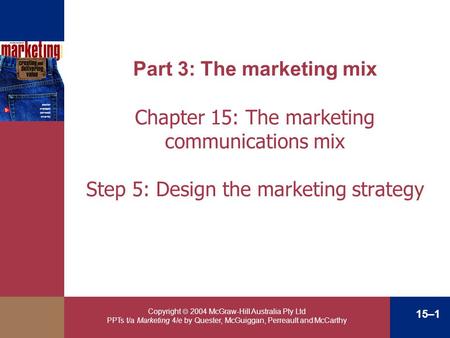 Part 3: The marketing mix Chapter 15: The marketing communications mix Step 5: Design the marketing strategy Copyright  2004 McGraw-Hill Australia Pty.