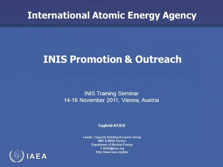International Atomic Energy Agency INIS Promotion & Outreach INIS Training Seminar 14-16 November 2011, Vienna, Austria Taghrid ATIEH Leader, Capacity.