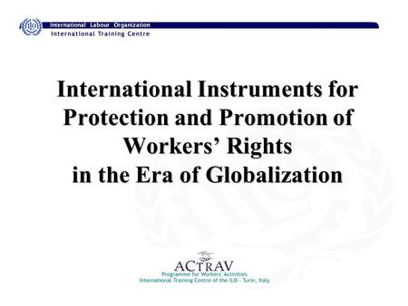 International Instruments for Protection and Promotion of Workers Rights in the Era of Globalization.