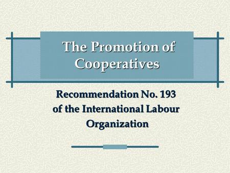 The Promotion of Cooperatives Recommendation No. 193 of the International Labour Organization Organization.