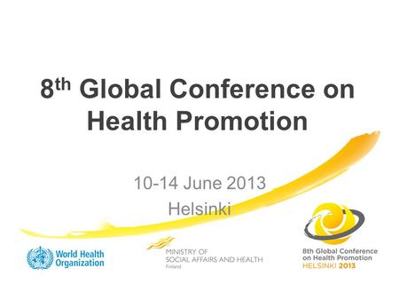 8 th Global Conference on Health Promotion 10-14 June 2013 Helsinki.