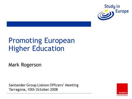 Promoting European Higher Education Mark Rogerson Brussels, 24 th & 25 th January, 2008 Santander Group Liaison Officers Meeting Tarragona, 10th October.