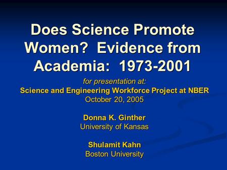 Does Science Promote Women? Evidence from Academia: 1973-2001 for presentation at: Science and Engineering Workforce Project at NBER October 20, 2005 Donna.