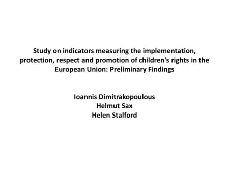 Study on indicators measuring the implementation, protection, respect and promotion of children's rights in the European Union: Preliminary Findings Ioannis.