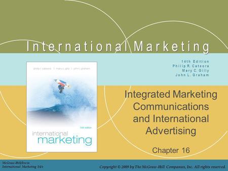 I n t e r n a t i o n a l M a r k e t i n g Integrated Marketing Communications and International Advertising Chapter 16 1 4 t h E d i t i o n P h i l.