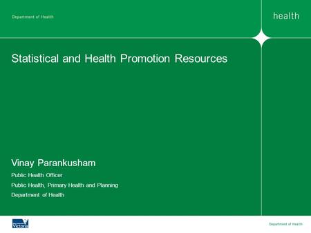 Statistical and Health Promotion Resources Vinay Parankusham Public Health Officer Public Health, Primary Health and Planning Department of Health.