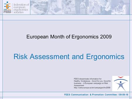 FEES Communication & Promotion Committee / 09-09-18 European Month of Ergonomics 2009 Risk Assessment and Ergonomics FEES disseminate information for Healthy.