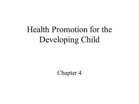 Health Promotion for the Developing Child Chapter 4.